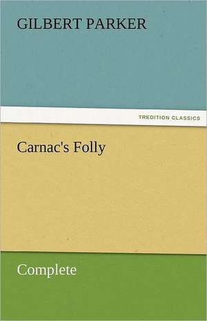 Carnac's Folly, Complete de Gilbert Parker