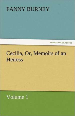 Cecilia, Or, Memoirs of an Heiress - Volume 1 de Fanny Burney