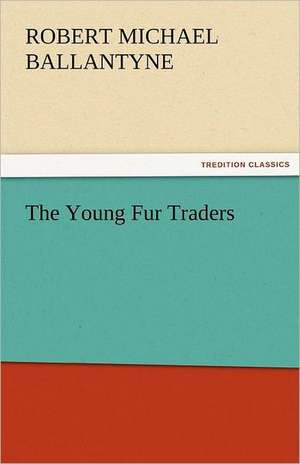 The Young Fur Traders de R. M. (Robert Michael) Ballantyne