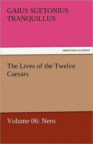 The Lives of the Twelve Caesars, Volume 06: Nero de Gaius Suetonius Tranquillus