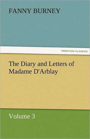 The Diary and Letters of Madame D'Arblay - Volume 3 de Fanny Burney