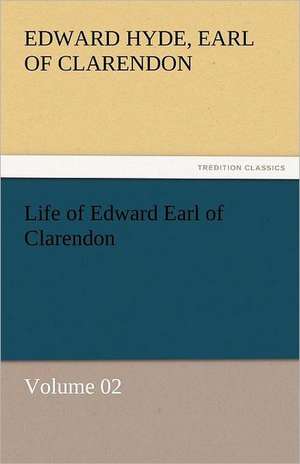 Life of Edward Earl of Clarendon - Volume 02 de Earl of Clarendon, Edward Hyde