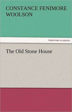 The Old Stone House de Constance Fenimore Woolson