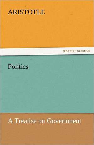 Politics: A Treatise on Government de Aristotle