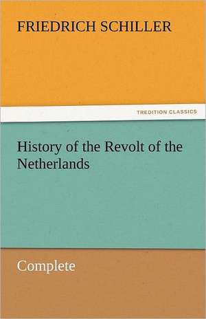 History of the Revolt of the Netherlands - Complete de Friedrich Schiller