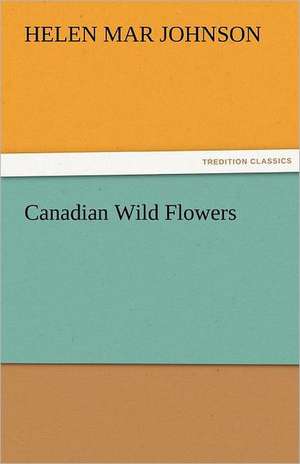 Canadian Wild Flowers de Helen M. (Helen Mar) Johnson