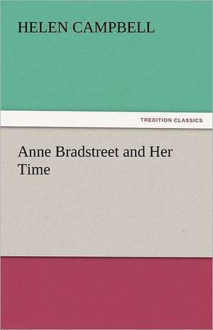 Anne Bradstreet and Her Time de Helen Campbell