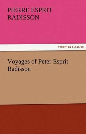 Voyages of Peter Esprit Radisson de Pierre Esprit Radisson