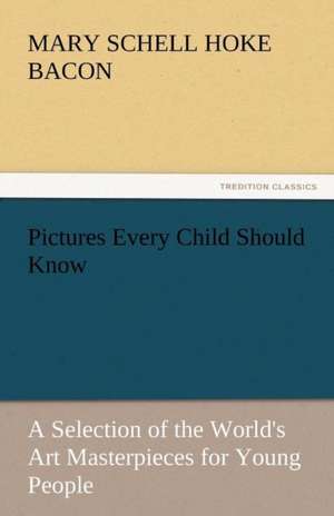 Pictures Every Child Should Know a Selection of the World's Art Masterpieces for Young People: Latin, Greek and Italian Poems by John Milton de Mary Schell Hoke Bacon