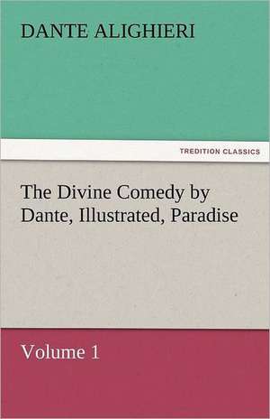 The Divine Comedy by Dante, Illustrated, Paradise, Volume 1 de Dante Alighieri