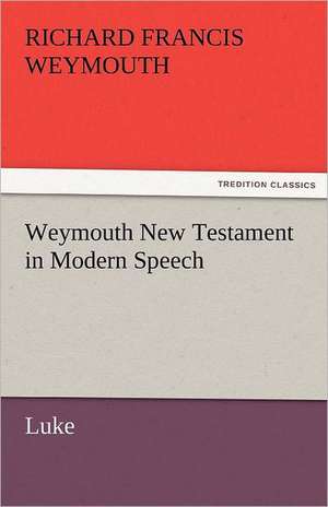 Weymouth New Testament in Modern Speech, Luke de Richard Francis Weymouth