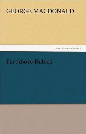 Far Above Rubies de George MacDonald