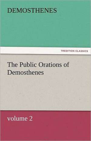 The Public Orations of Demosthenes, Volume 2: A Tale of the Rise of the Dutch Republic de Demosthenes.