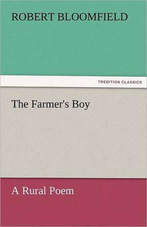 The Farmer's Boy a Rural Poem: A Tale of the Rise of the Dutch Republic de Robert Bloomfield