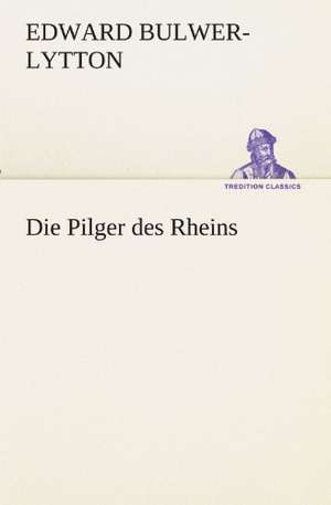 Die Pilger Des Rheins: Chiefly Papers on the Imagination, and on Shakespeare de Edward Bulwer-Lytton