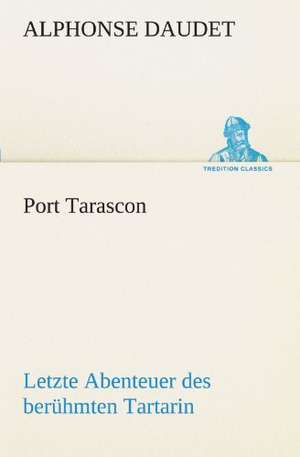 Port Tarascon - Letzte Abenteuer Des Beruhmten Tartarin: Chiefly Papers on the Imagination, and on Shakespeare de Alphonse Daudet