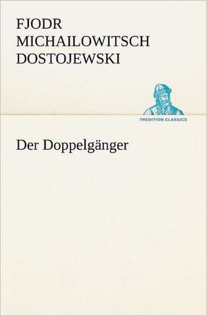 Der Doppelganger: Chiefly Papers on the Imagination, and on Shakespeare de Fjodr Michailowitsch Dostojewski