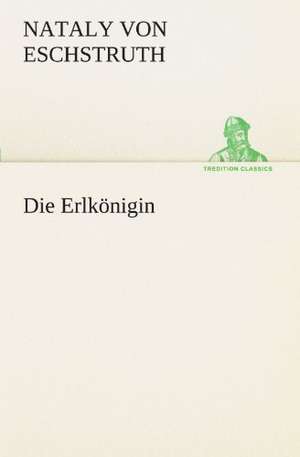 Die Erlkonigin: Chiefly Papers on the Imagination, and on Shakespeare de Nataly von Eschstruth