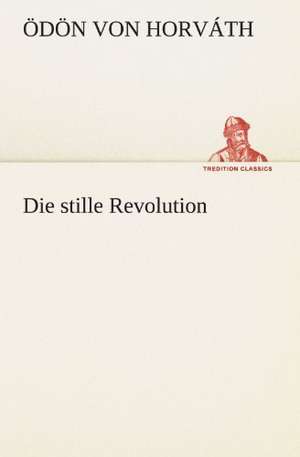 Die Stille Revolution: Chiefly Papers on the Imagination, and on Shakespeare de Ödön von Horváth