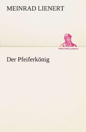 Der Pfeiferkonig: Chiefly Papers on the Imagination, and on Shakespeare de Meinrad Lienert