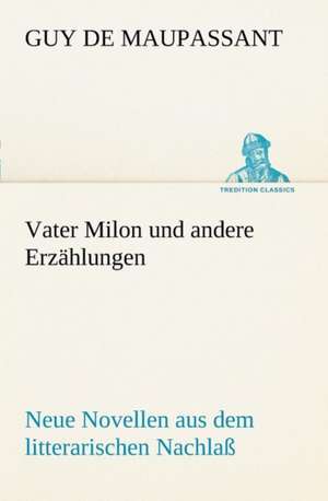 Vater Milon Und Andere Erzahlungen: Chiefly Papers on the Imagination, and on Shakespeare de Guy de Maupassant