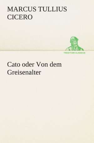 Cato Oder Von Dem Greisenalter: Chiefly Papers on the Imagination, and on Shakespeare de Marcus Tullius. Cicero