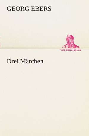 Drei Marchen: Chiefly Papers on the Imagination, and on Shakespeare de Georg Ebers