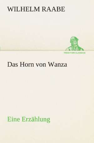 Das Horn Von Wanza: Chiefly Papers on the Imagination, and on Shakespeare de Wilhelm Raabe