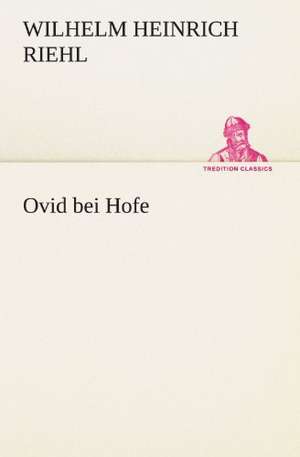 Ovid Bei Hofe: Chiefly Papers on the Imagination, and on Shakespeare de Wilhelm Heinrich Riehl