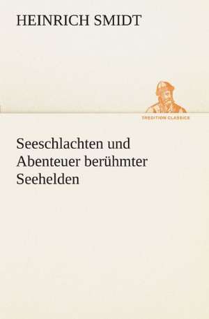 Seeschlachten Und Abenteuer Beruhmter Seehelden: Chiefly Papers on the Imagination, and on Shakespeare de Heinrich Smidt