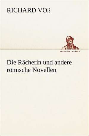 Die Racherin Und Andere Romische Novellen: Chiefly Papers on the Imagination, and on Shakespeare de Richard Voß