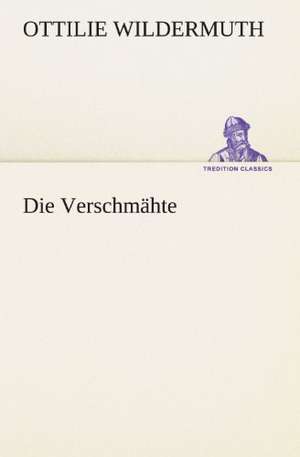 Die Verschmahte: Chiefly Papers on the Imagination, and on Shakespeare de Ottilie Wildermuth