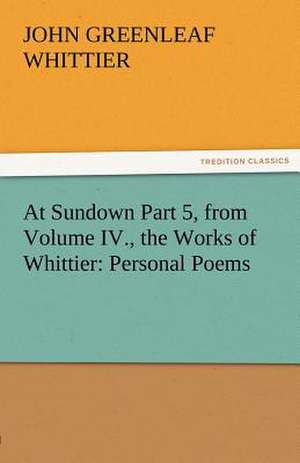 At Sundown Part 5, from Volume IV., the Works of Whittier: Personal Poems de John Greenleaf Whittier