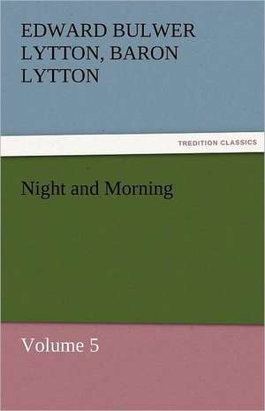 Night and Morning, Volume 5 de Baron Edward Bulwer Lytton Lytton