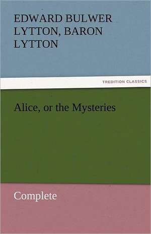 Alice, or the Mysteries - Complete de Baron Edward Bulwer Lytton Lytton