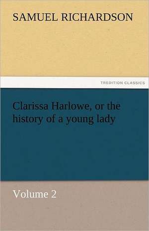 Clarissa Harlowe, or the History of a Young Lady - Volume 2: The Economy of Vegetation de Samuel Richardson