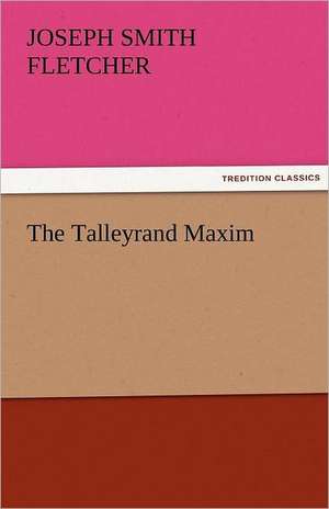 The Talleyrand Maxim de J. S. (Joseph Smith) Fletcher