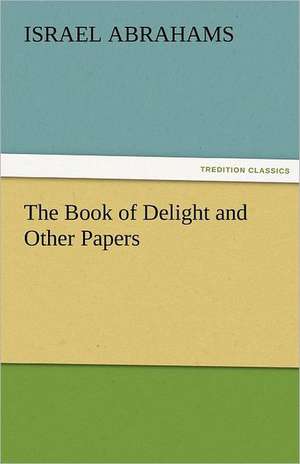 The Book of Delight and Other Papers de Israel Abrahams