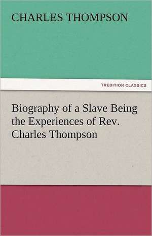 Biography of a Slave Being the Experiences of REV. Charles Thompson: The Economy of Vegetation de Charles Thompson