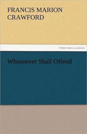 Whosoever Shall Offend de F. Marion (Francis Marion) Crawford