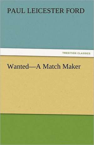 Wanted-A Match Maker de Paul Leicester Ford