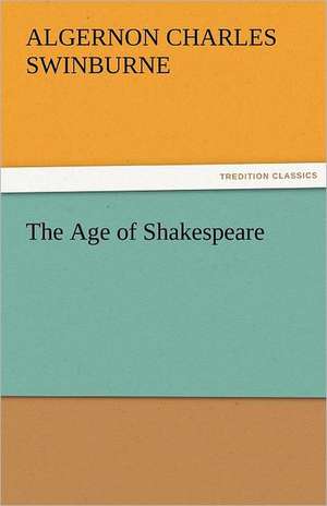 The Age of Shakespeare de Algernon Charles Swinburne