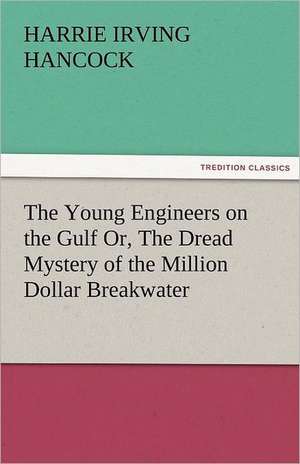 The Young Engineers on the Gulf Or, the Dread Mystery of the Million Dollar Breakwater: The Man of the Forty Faces de H. Irving (Harrie Irving) Hancock