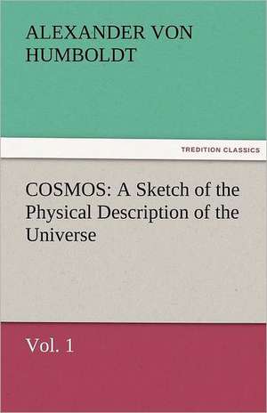 Cosmos: A Sketch of the Physical Description of the Universe, Vol. 1 de Alexander Von Humboldt