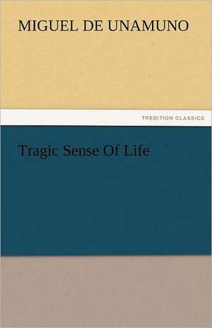 Tragic Sense of Life: A Sketch of the Physical Description of the Universe, Vol. 1 de Miguel de Unamuno