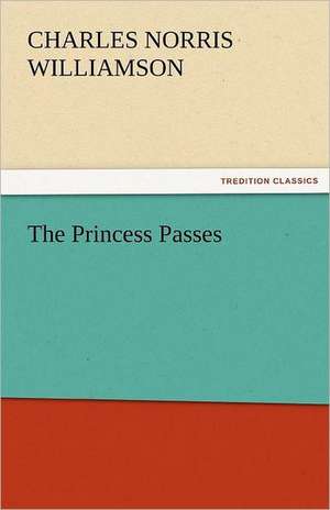 The Princess Passes de C. N. (Charles Norris) Williamson