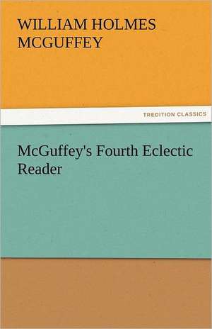 McGuffey's Fourth Eclectic Reader de William Holmes McGuffey