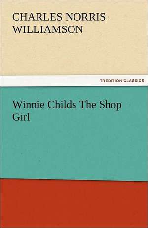 Winnie Childs the Shop Girl: A Sketch of the Physical Description of the Universe, Vol. 1 de C. N. (Charles Norris) Williamson