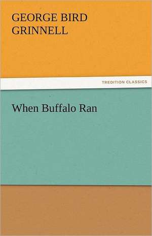 When Buffalo Ran de George Bird Grinnell