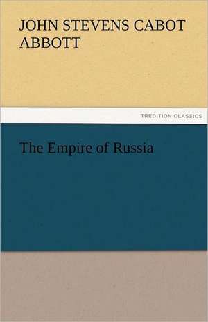 The Empire of Russia de John S. C. (John Stevens Cabot) Abbott